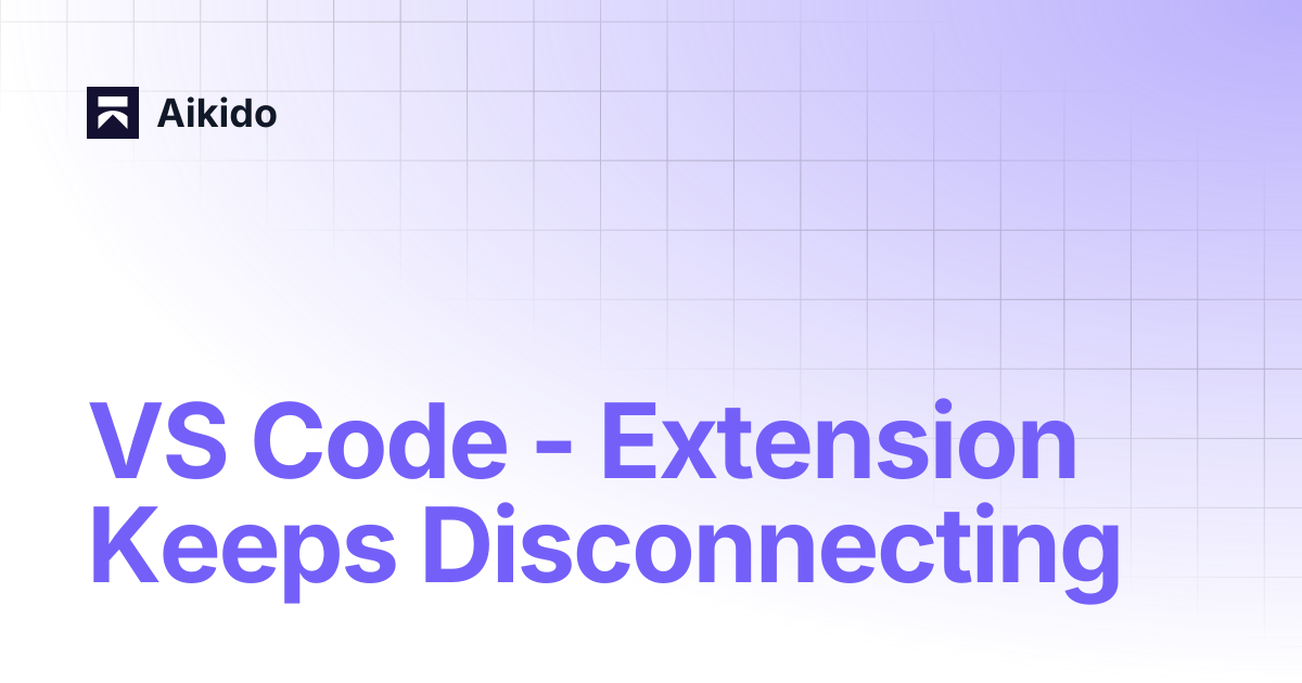 VS Code - Extension Keeps Disconnecting | Aikido